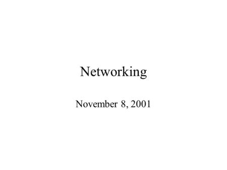 Networking November 8, 2001. Administrivia Homework 5 is due on Tuesday Homework 6 will be due next Tuesday If you need help, are concerned about midterm.