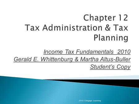 Income Tax Fundamentals 2010 Gerald E. Whittenburg & Martha Altus-Buller Student’s Copy 2010 Cengage Learning.