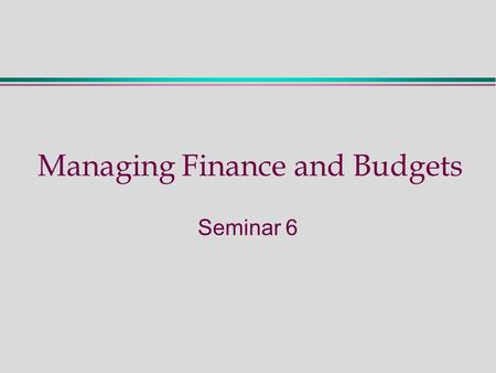 Managing Finance and Budgets Seminar 6. Seminar 6 - Activities During this seminar we will:  Review the key concepts and ideas of Cash Flows  Review.