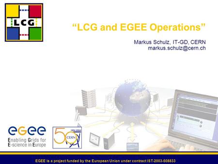 EGEE is a project funded by the European Union under contract IST-2003-508833 “LCG and EGEE Operations” Markus Schulz, IT-GD, CERN