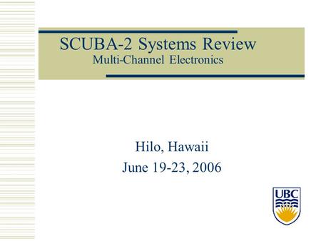 SCUBA-2 Systems Review Multi-Channel Electronics Hilo, Hawaii June 19-23, 2006.