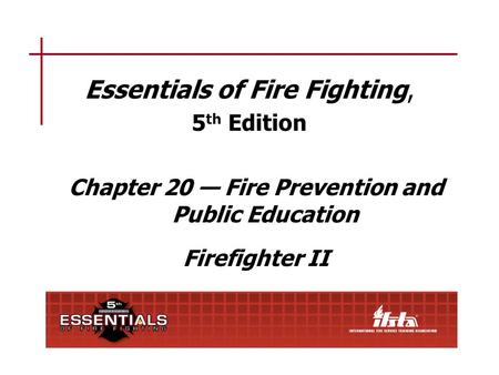 Chapter 20 Lesson Goal After completing this lesson, the student shall be able to give fire prevention and public education presentations following the.