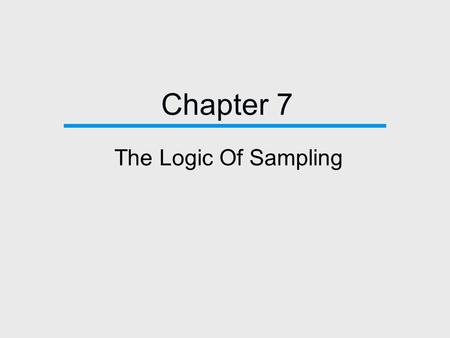 Chapter 7 The Logic Of Sampling. Chapter Outline  Introduction  A Brief History of Sampling  Nonprobability Sampling  The Theory and Logic of Probability.