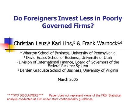 Do Foreigners Invest Less in Poorly Governed Firms? Christian Leuz, a Karl Lins, b & Frank Warnock c,d a Wharton School of Business, University of Pennsylvania.