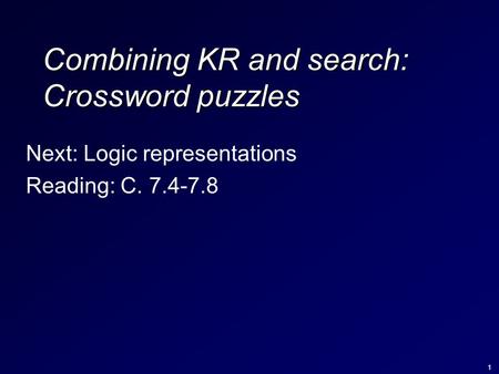 1 Combining KR and search: Crossword puzzles Next: Logic representations Reading: C. 7.4-7.8.