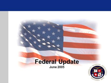 Federal Update June 2005. Update  Front Burner Legislative  Policy Issues—IPPS; Rehab  Other Issues on your mind.