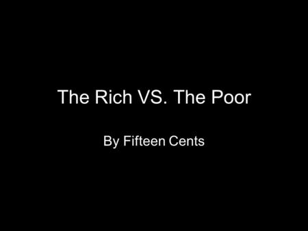 The Rich VS. The Poor By Fifteen Cents. The Poor.