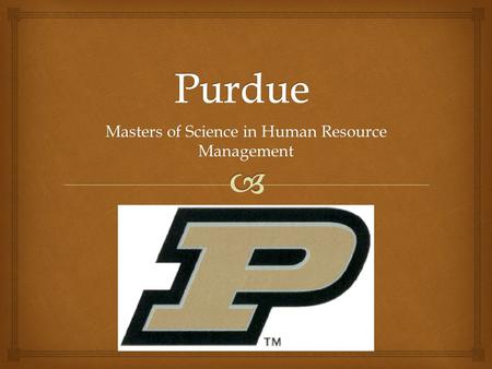 Masters of Science in Human Resource Management.   Increase BYU students awareness of opportunities in the HR field through Purdue’s Masters of Science.