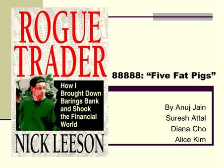 By Anuj Jain Suresh Attal Diana Cho Alice Kim 88888: “Five Fat Pigs”