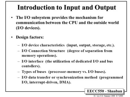 EECC550 - Shaaban #1 Lec # 11 Summer 2000 8-7-2000 Introduction to Input and Output The I/O subsystem provides the mechanism for communication between.