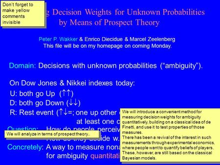 On Dow Jones & Nikkei indexes today: Peter P. Wakker & Enrico Diecidue & Marcel Zeelenberg This file will be on my homepage on coming Monday. Domain: Decisions.