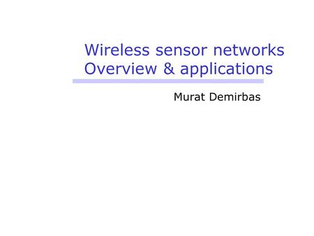 Wireless sensor networks Overview & applications Murat Demirbas.