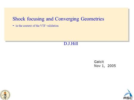 Shock focusing and Converging Geometries - in the context of the VTF validation D.J.Hill Galcit Nov 1, 2005.