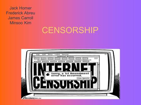 CENSORSHIP Jack Homer Frederick Abreu James Carroll Minsoo Kim.