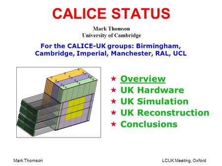 Mark ThomsonLCUK Meeting, Oxford CALICE STATUS Mark Thomson University of Cambridge  Overview  UK Hardware  UK Simulation  UK Reconstruction  Conclusions.