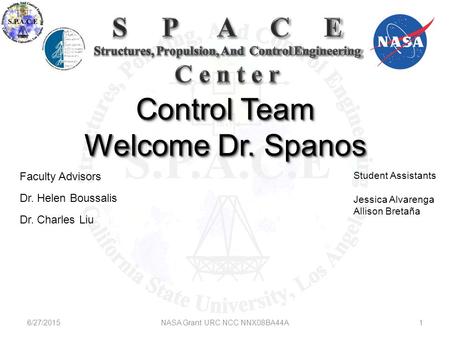 Control Team Welcome Dr. Spanos Faculty Advisors Dr. Helen Boussalis Dr. Charles Liu Student Assistants Jessica Alvarenga Allison Bretaña 6/27/2015NASA.