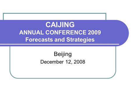 CAIJING ANNUAL CONFERENCE 2009 Forecasts and Strategies Beijing December 12, 2008.