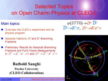 July, 2006 Selected Topics on Open Charm Physics from CLEO-c 1 Selected Topics on Open Charm Physics at CLEO-c Batbold Sanghi Purdue University ( CLEO.