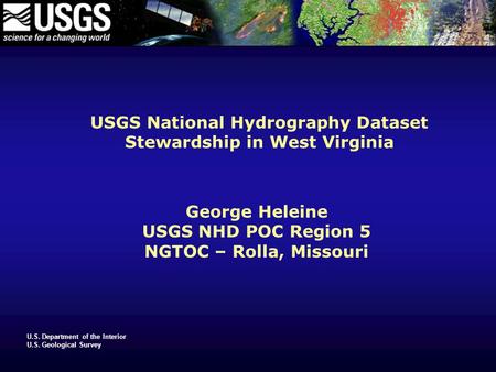 U.S. Department of the Interior U.S. Geological Survey USGS National Hydrography Dataset Stewardship in West Virginia George Heleine USGS NHD POC Region.