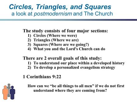 Circles, Triangles, and Squares a look at postmodernism and The Church The study consists of four major sections: 1) Circles (Where we were) 2)Triangles.