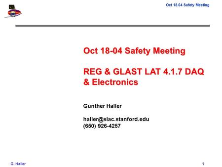 Oct 18.04 Safety Meeting G. Haller 1 Oct 18-04 Safety Meeting REG & GLAST LAT 4.1.7 DAQ & Electronics Gunther Haller (650) 926-4257.