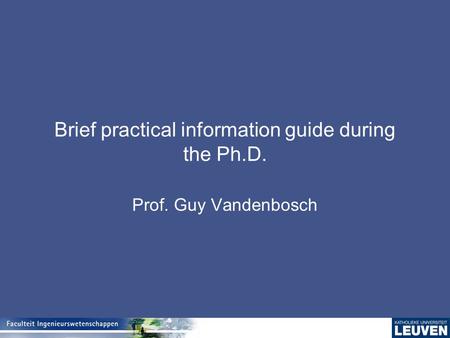 Brief practical information guide during the Ph.D. Prof. Guy Vandenbosch.