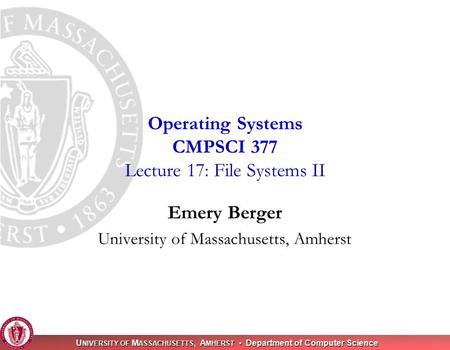 U NIVERSITY OF M ASSACHUSETTS, A MHERST Department of Computer Science Emery Berger University of Massachusetts, Amherst Operating Systems CMPSCI 377 Lecture.