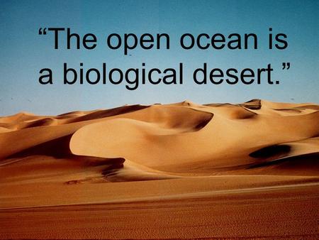 “The open ocean is a biological desert.”. Primary Production Global chlorophyll concentrations for Oct. 2000.