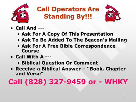 1 Call Operators Are Standing By!!! Call And ---Call And --- Ask For A Copy Of This PresentationAsk For A Copy Of This Presentation Ask To Be Added To.