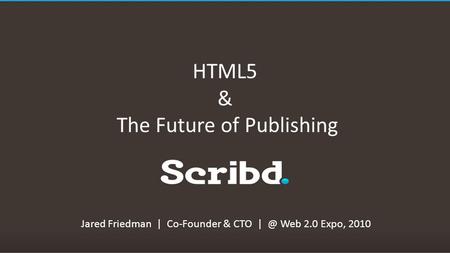 HTML5 & The Future of Publishing Jared Friedman | Co-Founder & CTO Web 2.0 Expo, 2010.