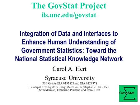 The GovStat Project ils.unc.edu/govstat Integration of Data and Interfaces to Enhance Human Understanding of Government Statistics: Toward the National.