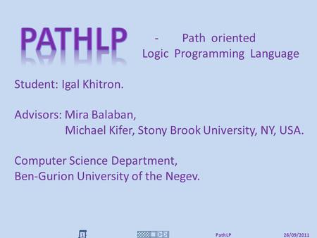 -+ - 1 -PathLP26/09/2011 - Student: Igal Khitron. Advisors: Mira Balaban, Michael Kifer, Stony Brook University, NY, USA. Computer Science Department,