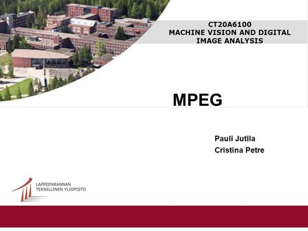 CT20A6100 MACHINE VISION AND DIGITAL IMAGE ANALYSIS MPEG Pauli Jutila Cristina Petre.