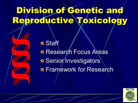 Division of Genetic and Reproductive Toxicology Staff Research Focus Areas Senior Investigators Framework for Research.