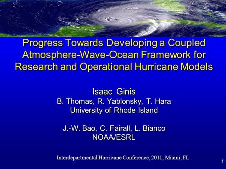 1 Progress Towards Developing a Coupled Atmosphere-Wave-Ocean Framework for Research and Operational Hurricane Models Isaac Ginis B. Thomas, R. Yablonsky,