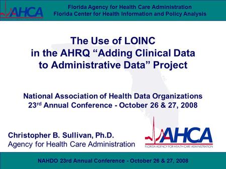 NAHDO 23rd Annual Conference - October 26 & 27, 2008 Florida Agency for Health Care Administration Florida Center for Health Information and Policy Analysis.