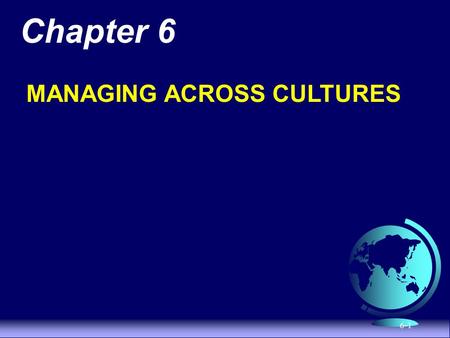 Chapter 6 MANAGING ACROSS CULTURES.