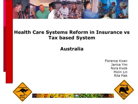 Health Care Systems Reform in Insurance vs Tax based System Australia Florence Kwan Janice Yim Nora Kwok Molin Lin Rita Mak.