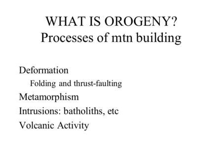 WHAT IS OROGENY? Processes of mtn building