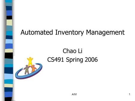 AIM1 Automated Inventory Management Chao Li CS491 Spring 2006.