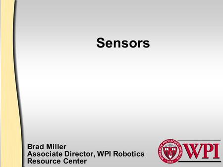 Sensors Brad Miller Associate Director, WPI Robotics Resource Center.