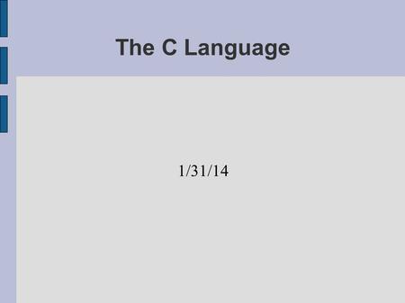 The C Language 1/31/14.