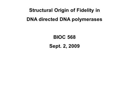 Structural Origin of Fidelity in DNA directed DNA polymerases BIOC 568 Sept. 2, 2009.