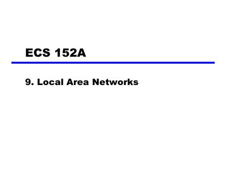 ECS 152A 9. Local Area Networks. LAN Applications (1) Personal computer LANs —Low cost —Limited data rate Back end networks —Interconnecting large systems.