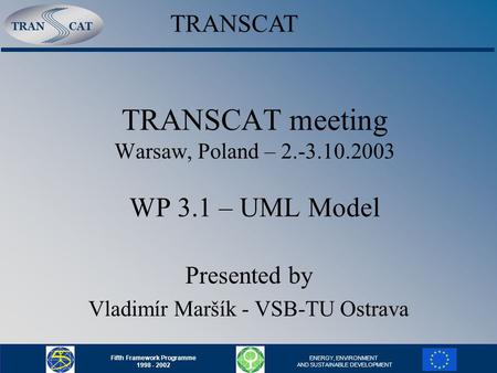 TRANCAT Fifth Framework Programme 1998 - 2002 ENERGY, ENVIRONMENT AND SUSTAINABLE DEVELOPMENT TRANSCAT meeting Warsaw, Poland – 2.-3.10.2003 WP 3.1 – UML.