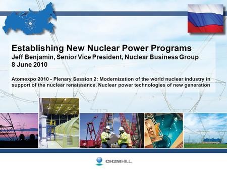 Establishing New Nuclear Power Programs Jeff Benjamin, Senior Vice President, Nuclear Business Group 8 June 2010 Atomexpo 2010 - Plenary Session 2: Modernization.