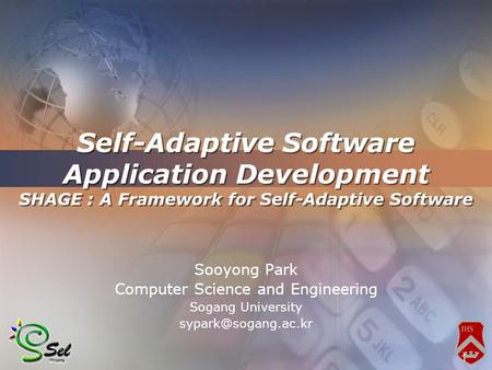 1 Self-Adaptive Software Application Development SHAGE : A Framework for Self-Adaptive Software Sooyong Park Computer Science and Engineering Sogang University.