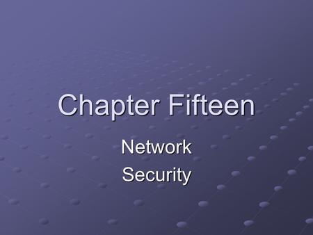 Chapter Fifteen NetworkSecurity. Objectives Identify security risks in LANs and WANs Explain how physical security contributes to network security Discuss.