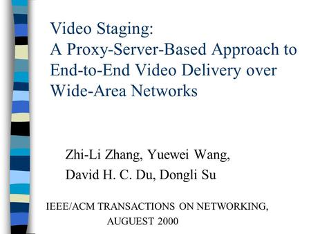 Video Staging: A Proxy-Server-Based Approach to End-to-End Video Delivery over Wide-Area Networks Zhi-Li Zhang, Yuewei Wang, David H. C. Du, Dongli Su.