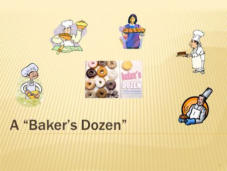 1 A “Baker’s Dozen”. 2 “Bakers Dozen” Defined  The oldest known source, but questionable explanation for the expression baker's dozen dates to the.